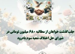 جلب گذشت خواهان از مطالبه ۶۸۰ میلیون تومانی در شورای حل اختلاف